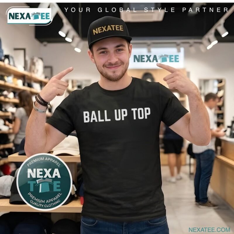 Ball Up Top Shirt, Hoodie, Sweater & Stylish Apparel