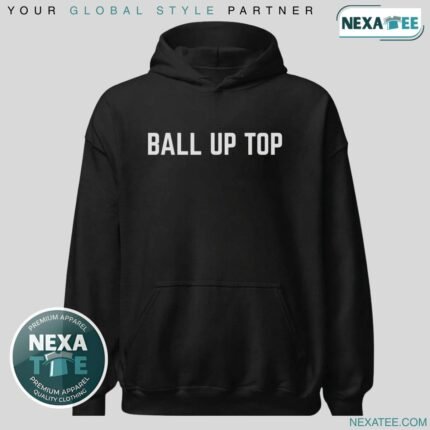 Ball Up Top Shirt, Hoodie, Sweater & Stylish Apparel