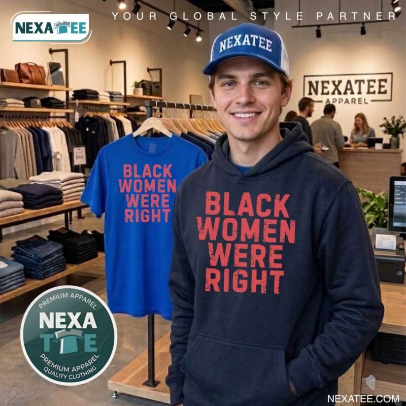 Black Women Were Right Shirt, Hoodie & Stylish Apparel