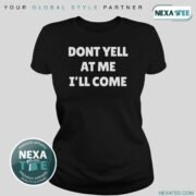 Dont Yell at Me I'll Come Shirt, Hoodie & Stylish Apparel