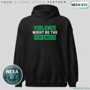 Violence Might Be the Answer Shirt, Hoodie & Stylish Apparel