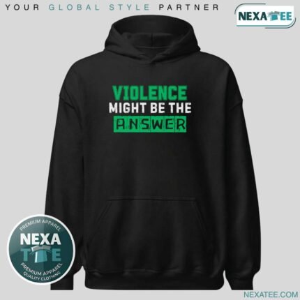 Violence Might Be the Answer Shirt, Hoodie & Stylish Apparel