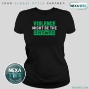 Violence Might Be the Answer Shirt, Hoodie & Stylish Apparel