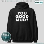 You Good Mud Shirt, Hoodie, Sweater & Stylish Apparel